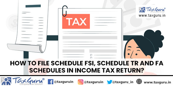 How to file schedule FSI, schedule TR and FA schedules in income tax return? in Tamil